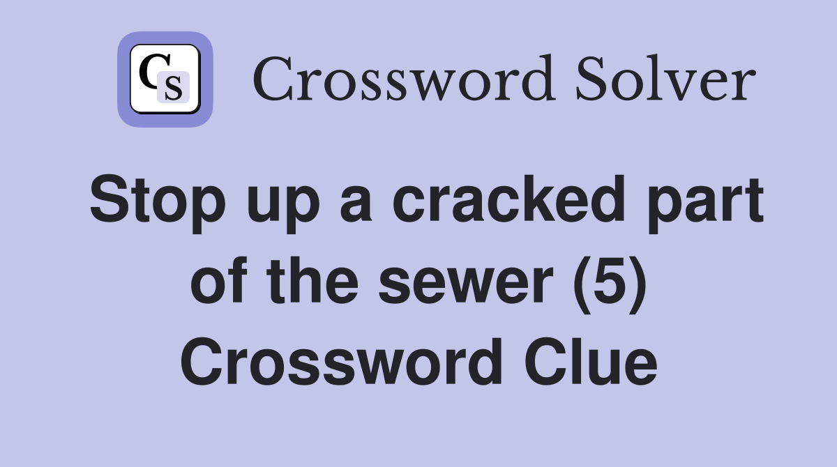 Stop up a cracked part of the sewer (5) Crossword Clue