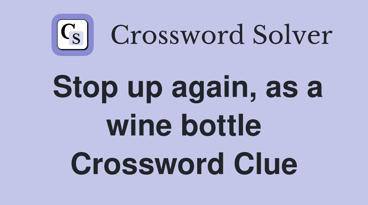 Stop up again, as a wine bottle Crossword Clue