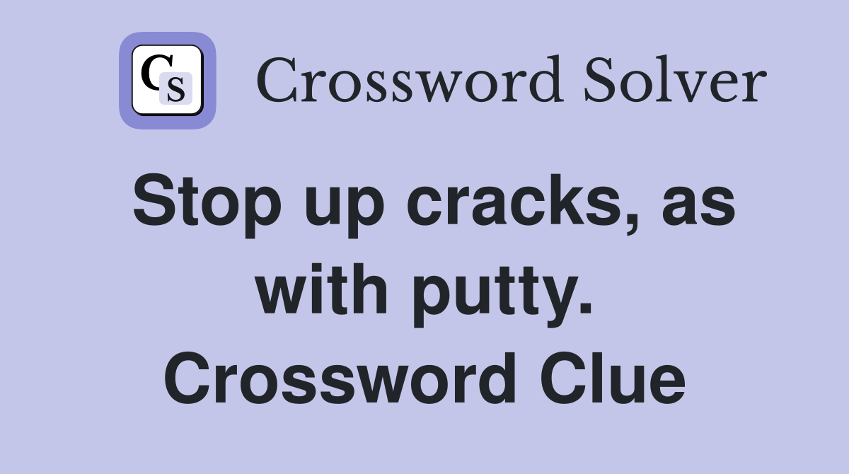 Stop up cracks, as with putty. Crossword Clue