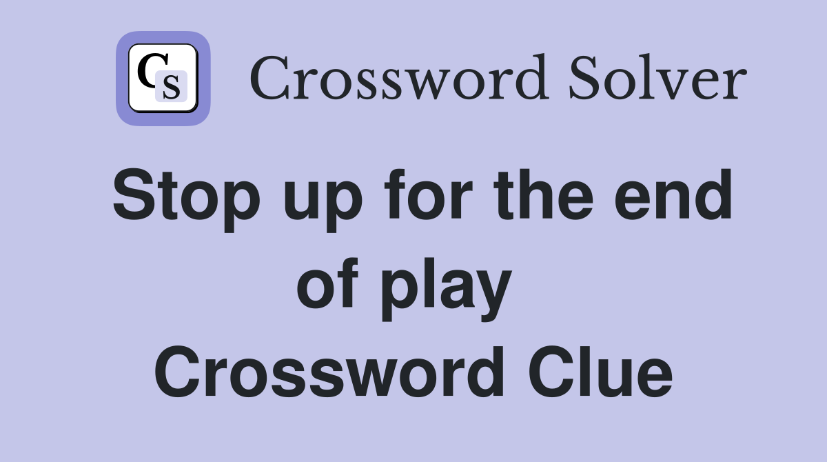 Stop up for the end of play  Crossword Clue