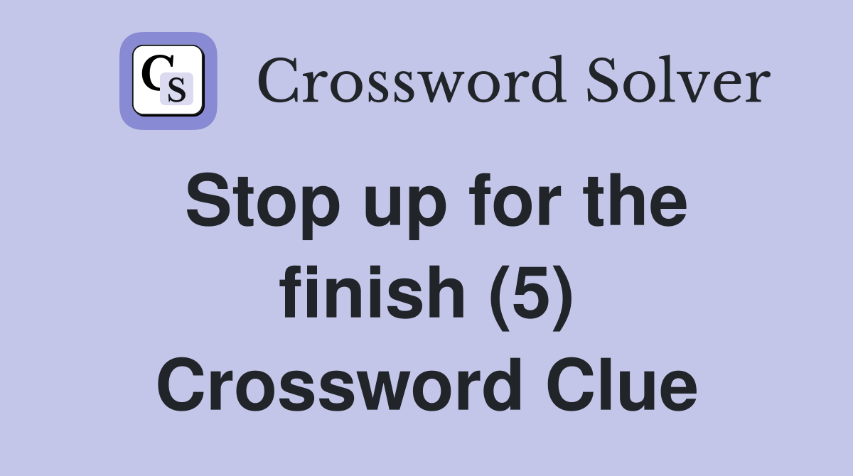 Stop up for the finish (5) Crossword Clue