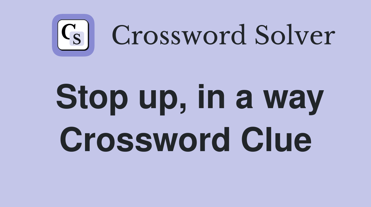 Stop up, in a way Crossword Clue