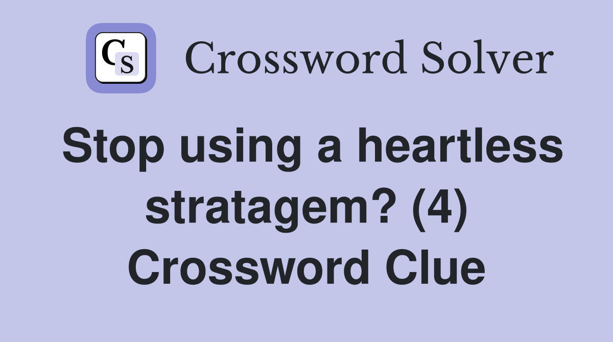 Stop using a heartless stratagem? (4) Crossword Clue