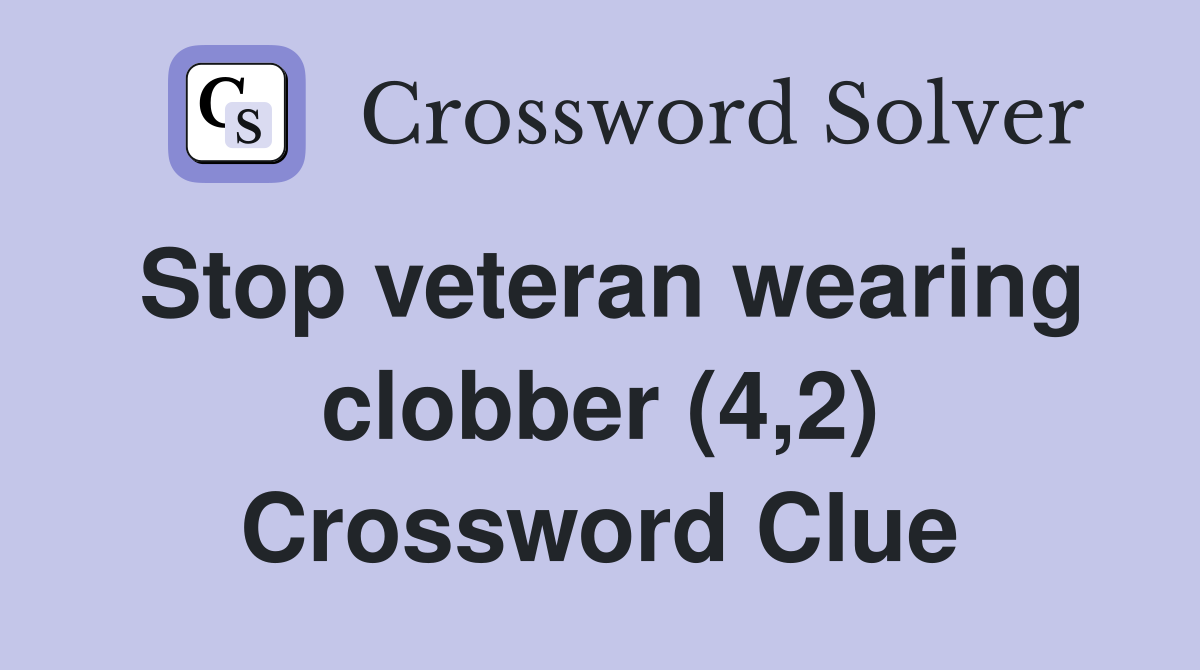 Stop veteran wearing clobber (4,2) Crossword Clue
