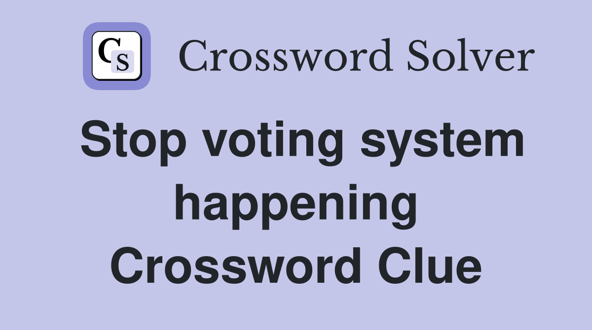 Stop voting system happening Crossword Clue