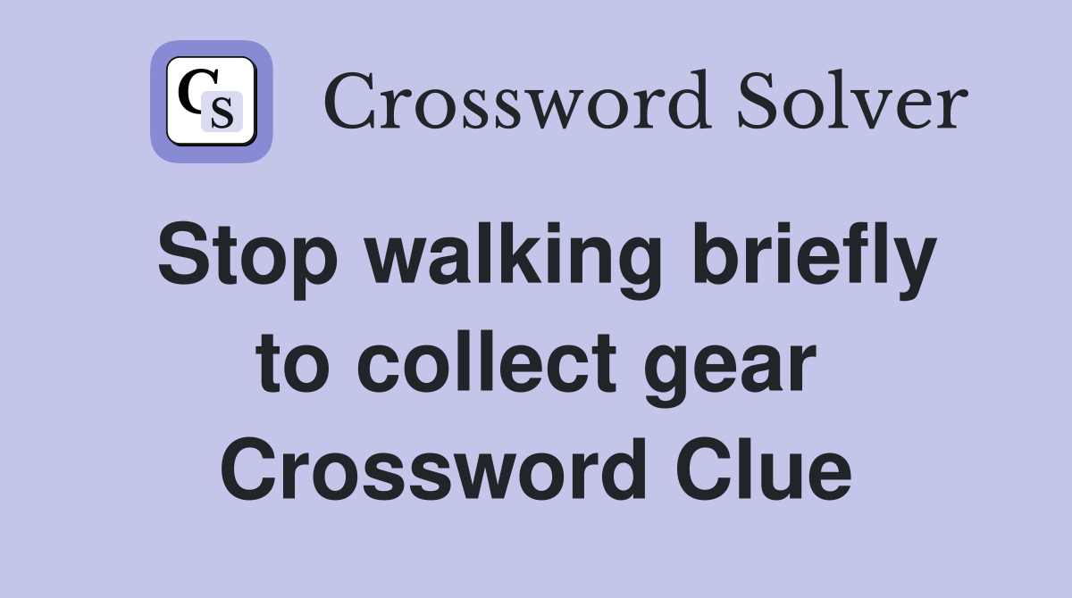 Stop walking briefly to collect gear Crossword Clue