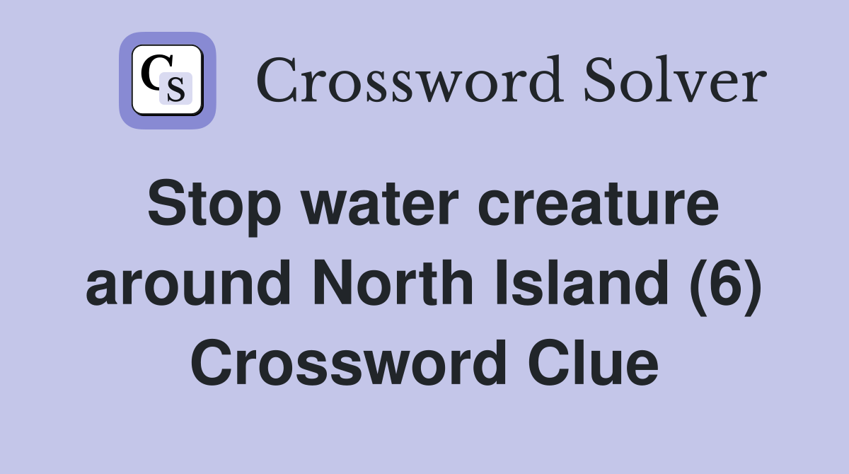 Stop water creature around North Island (6) Crossword Clue