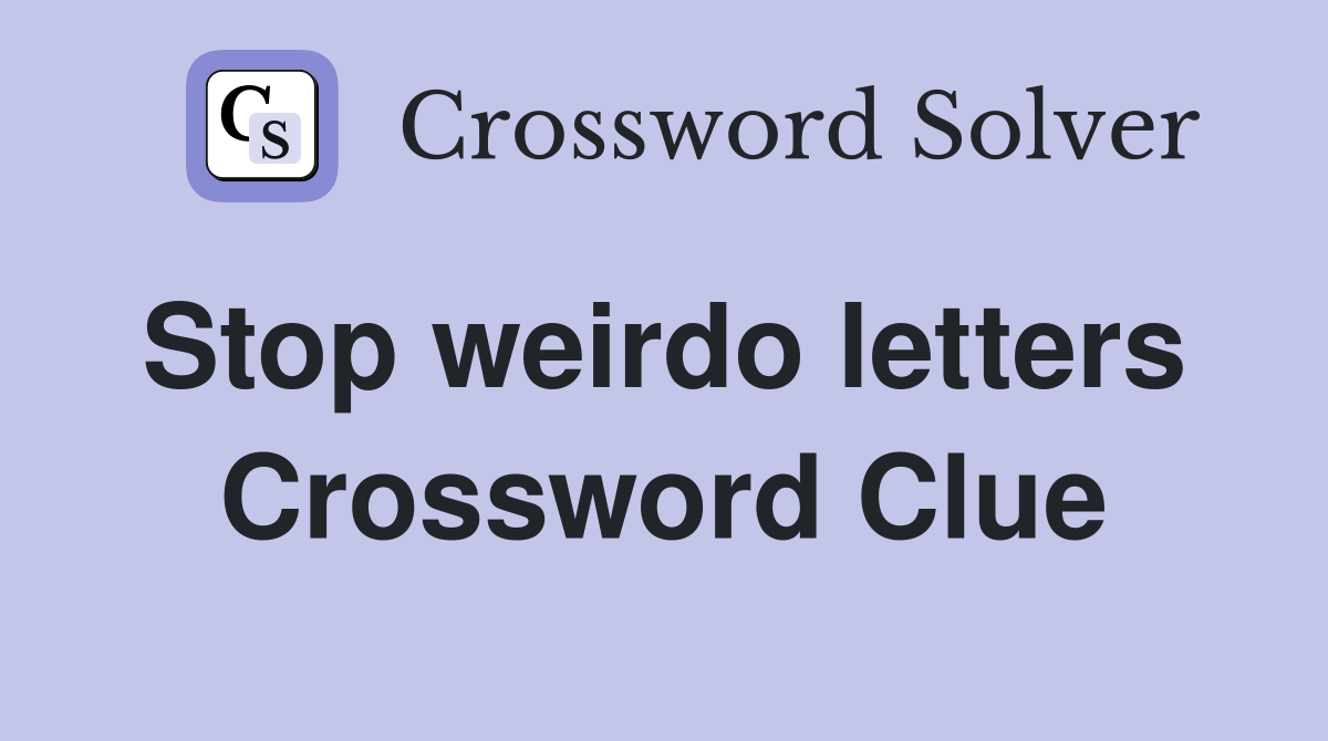 Stop weirdo letters  Crossword Clue