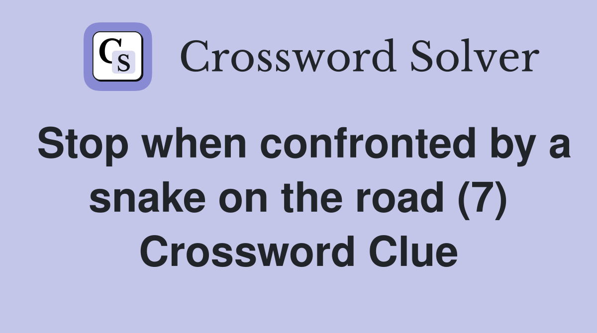 Stop when confronted by a snake on the road (7) Crossword Clue
