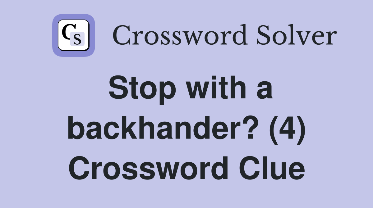 Stop with a backhander? (4) Crossword Clue