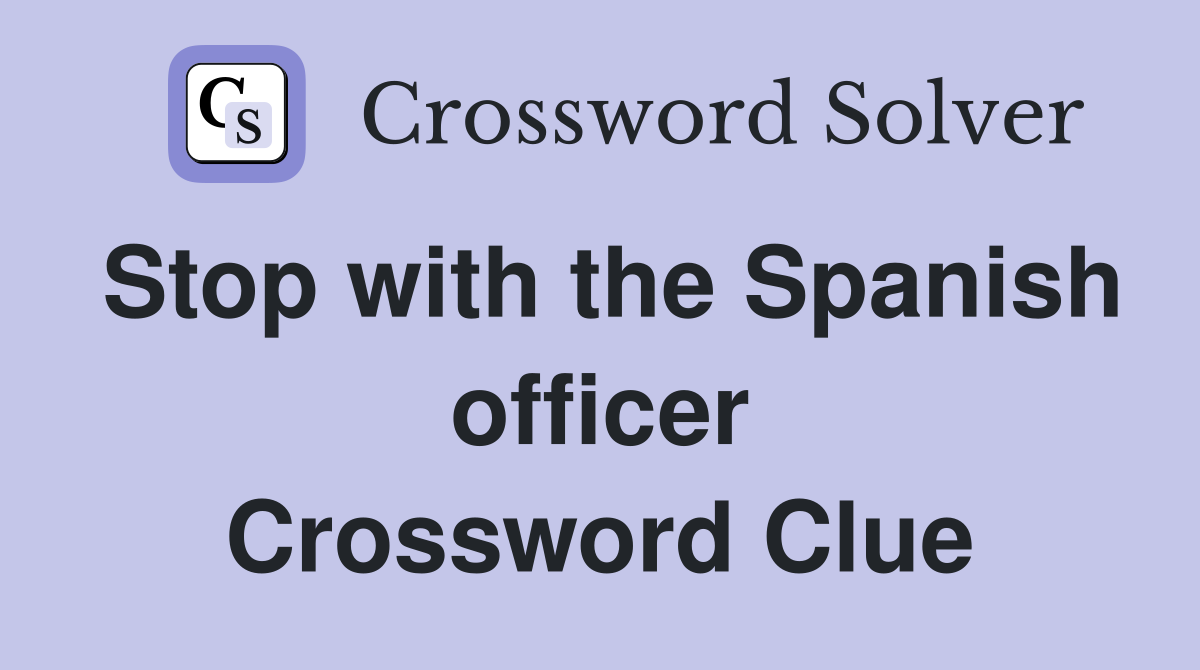 Stop with the Spanish officer Crossword Clue
