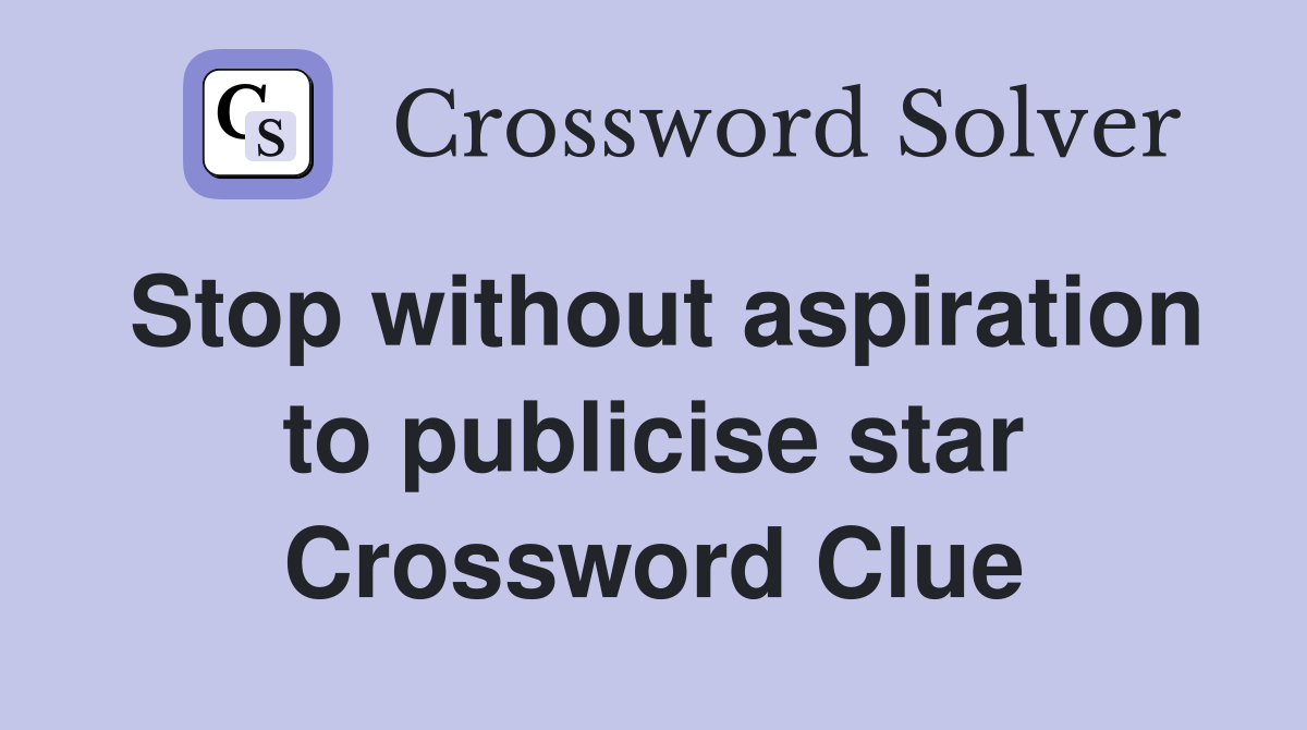 Stop without aspiration to publicise star Crossword Clue