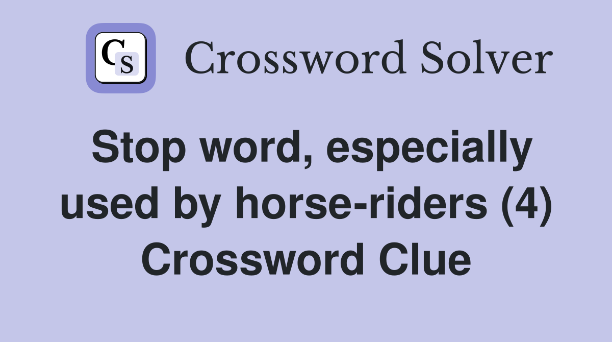 Stop word, especially used by horse-riders (4) Crossword Clue