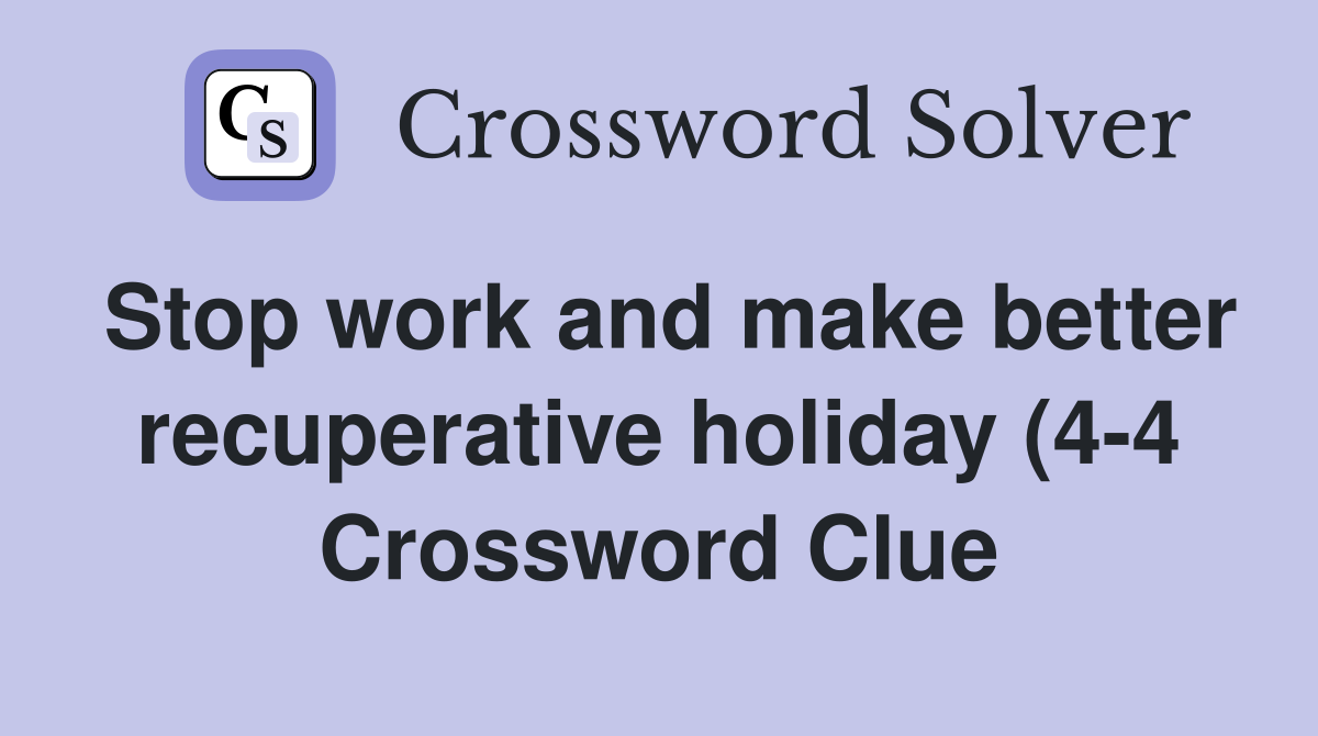 Stop work and make better recuperative holiday (4 4) Crossword Clue Stop work and make better recuperative holiday (4 4) Crossword Clue
