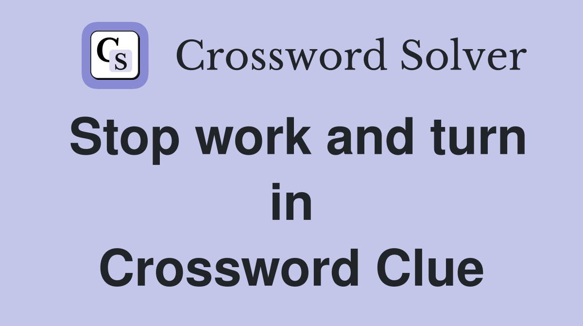Stop work and turn in Crossword Clue