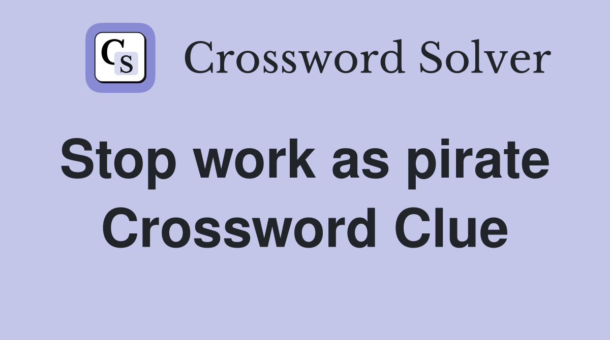 Stop work as pirate  Crossword Clue