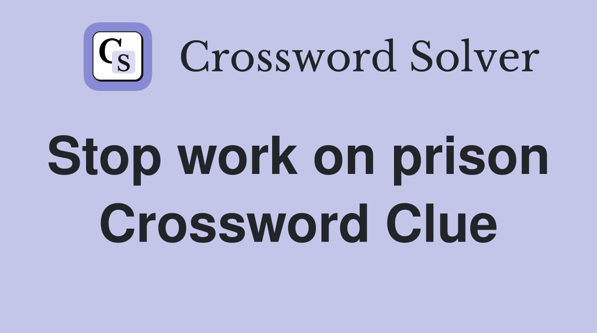 Stop work on prison  Crossword Clue