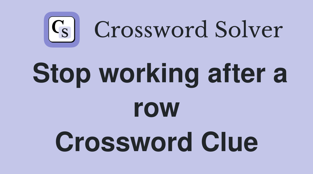 Stop working after a row Crossword Clue