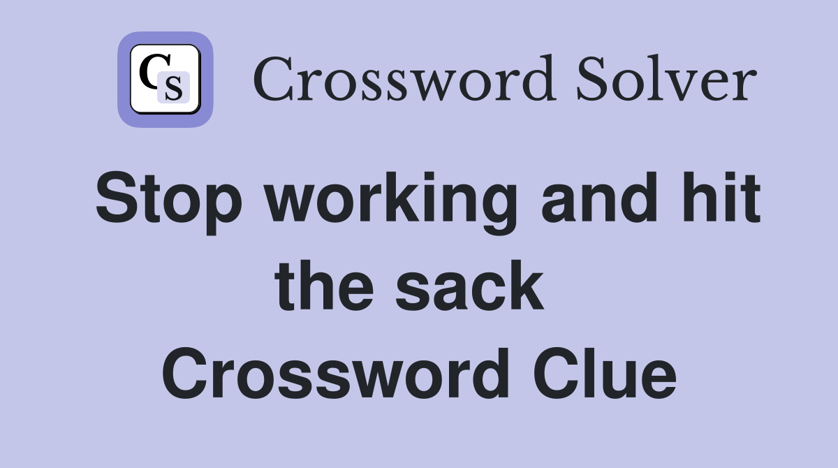 Stop working and hit the sack  Crossword Clue