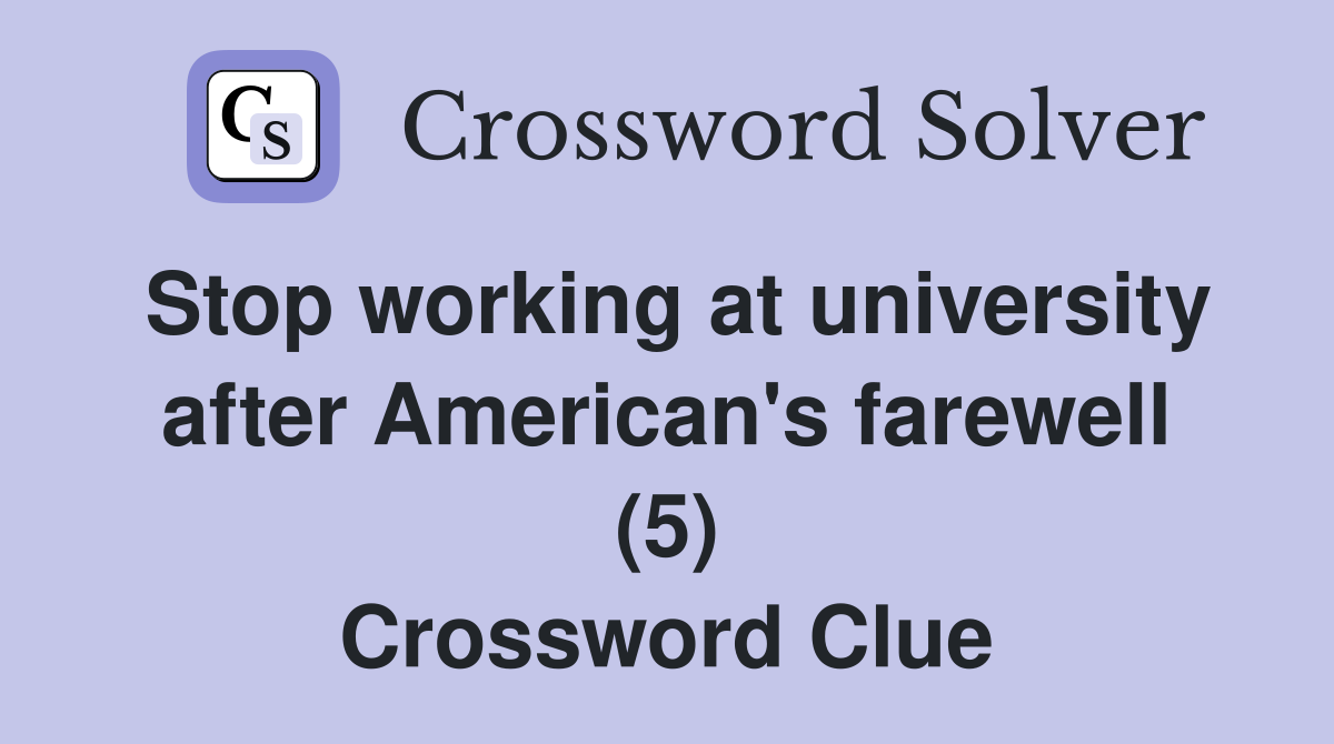 Stop working at university after American's farewell (5) Crossword Clue