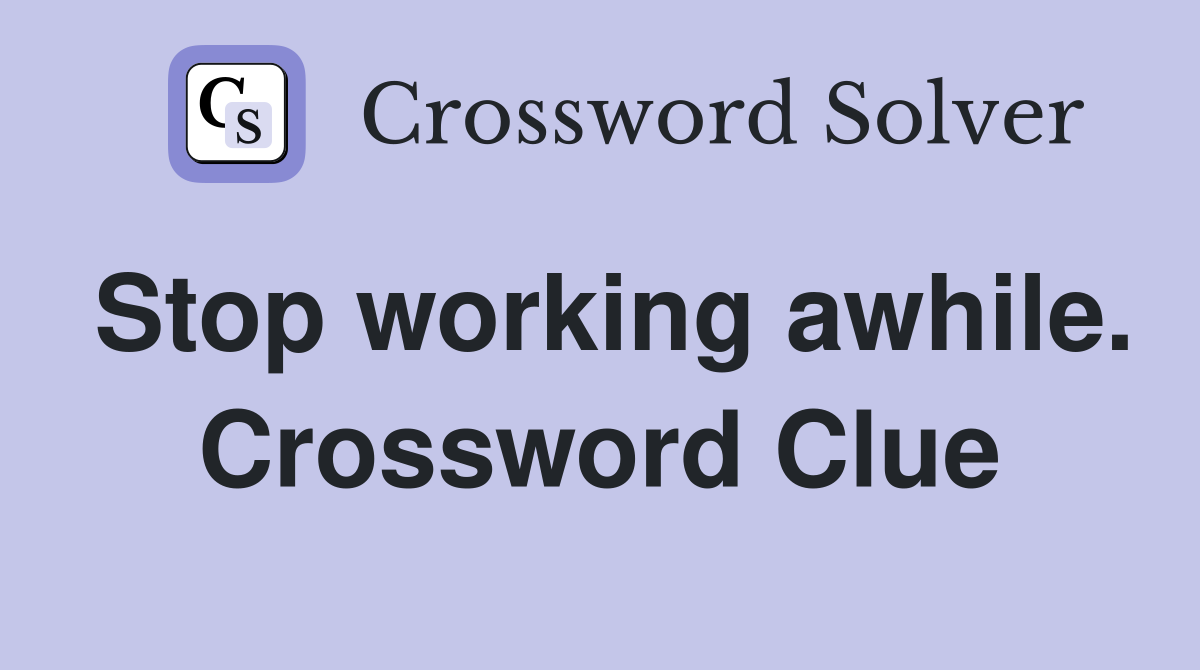 Stop working awhile. Crossword Clue