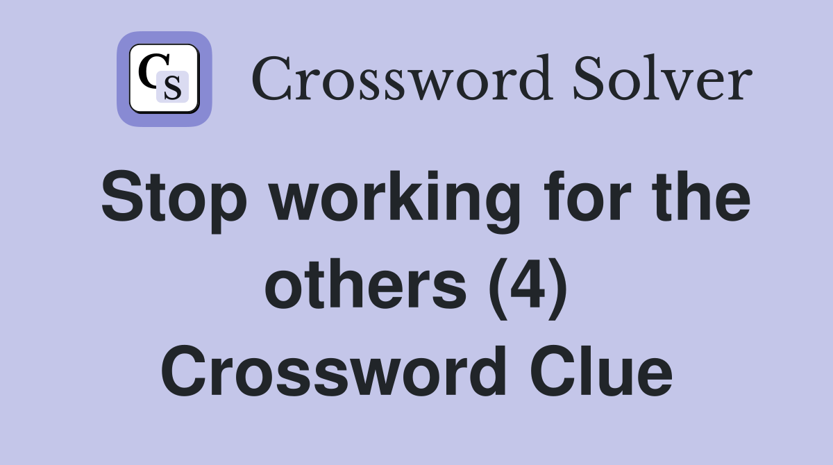 Stop working for the others (4) Crossword Clue