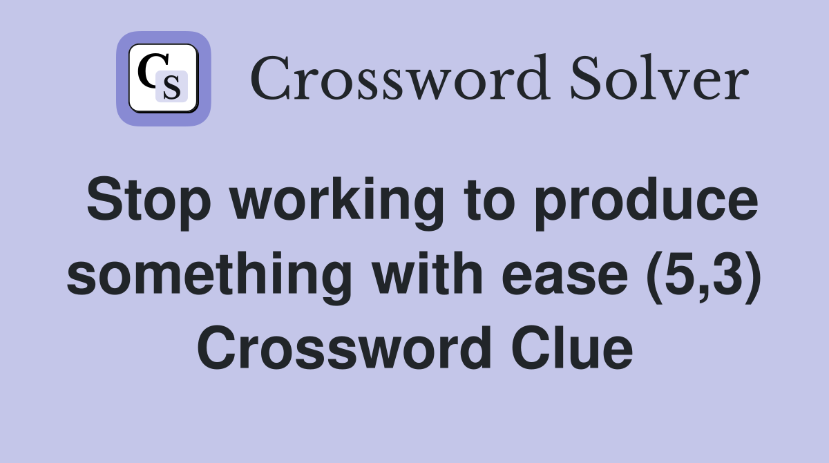 Stop working to produce something with ease (5,3) Crossword Clue