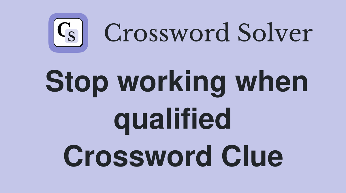 Stop working when qualified Crossword Clue