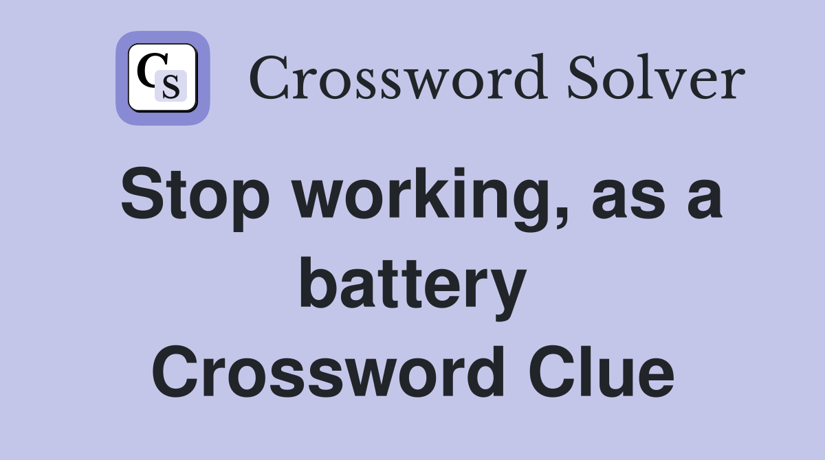Stop working, as a battery Crossword Clue