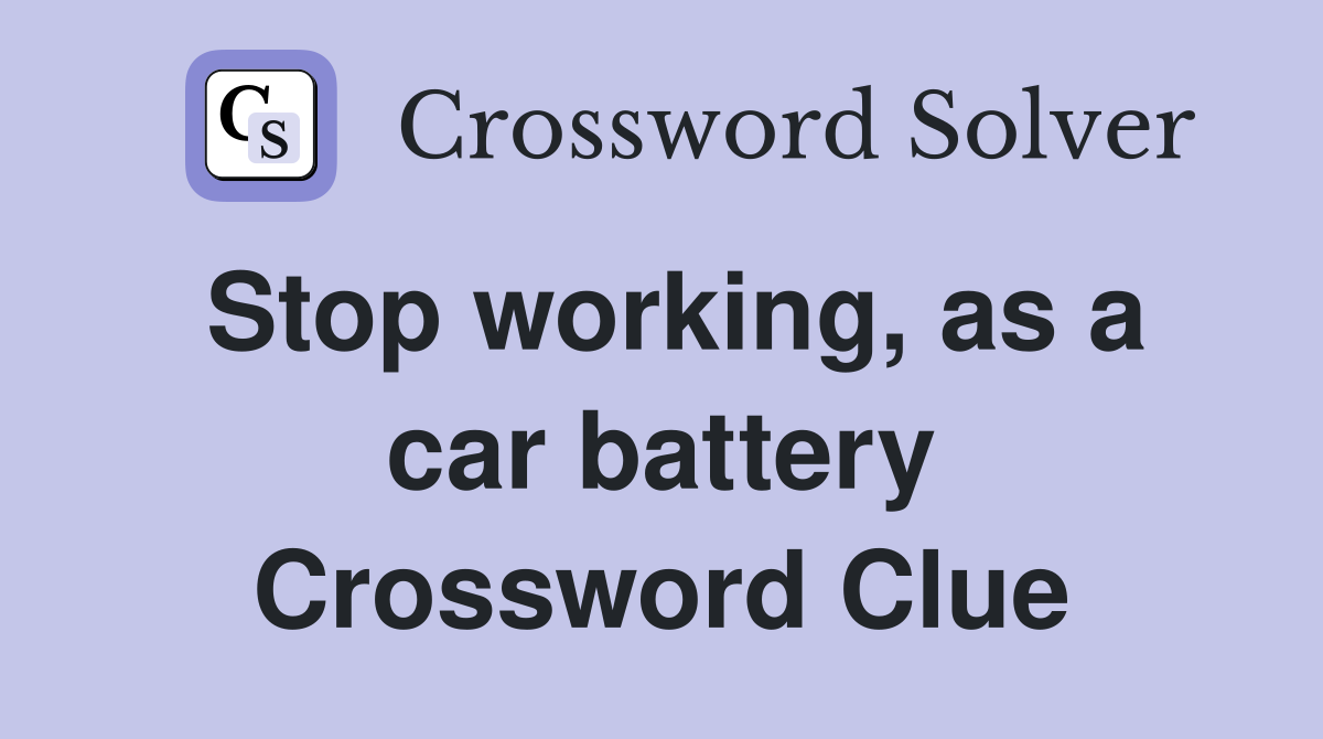 Stop working, as a car battery Crossword Clue