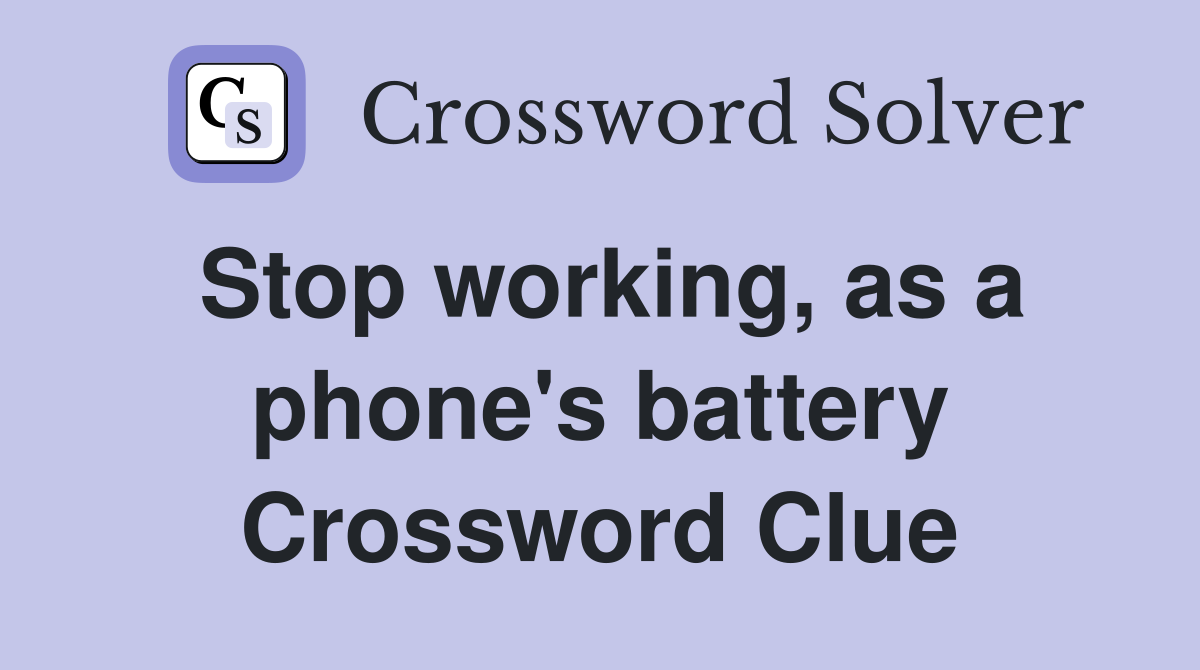 Stop working, as a phone's battery Crossword Clue