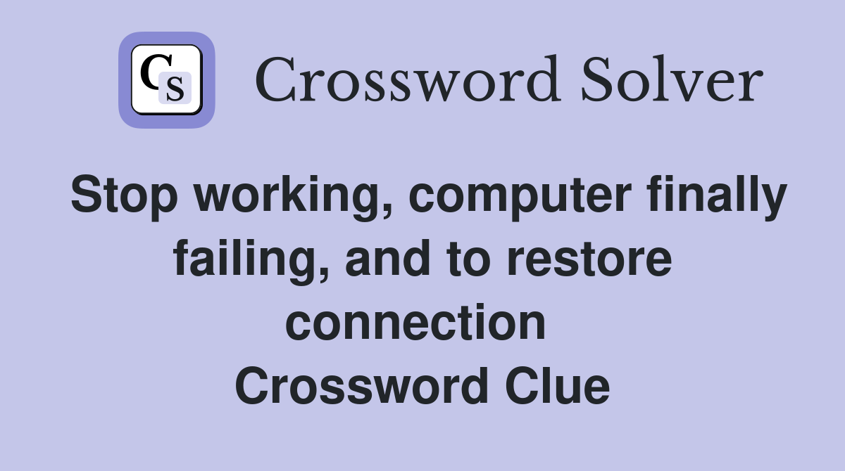 Stop working, computer finally failing, and to restore connection  Crossword Clue