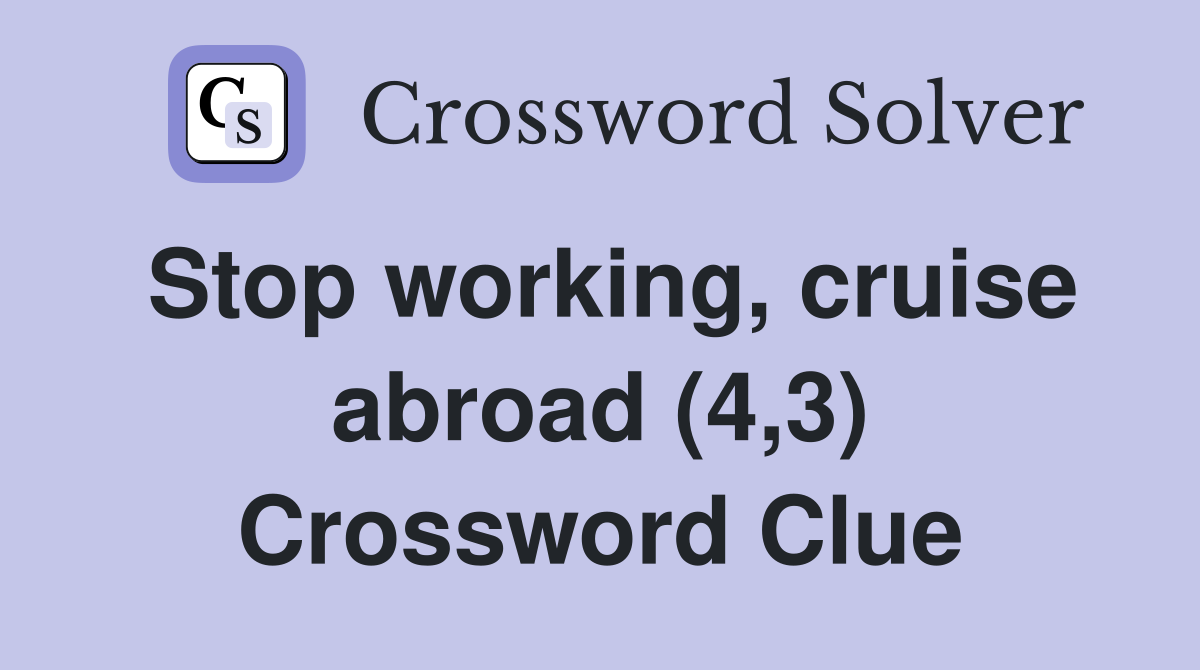 Stop working, cruise abroad (4,3) Crossword Clue