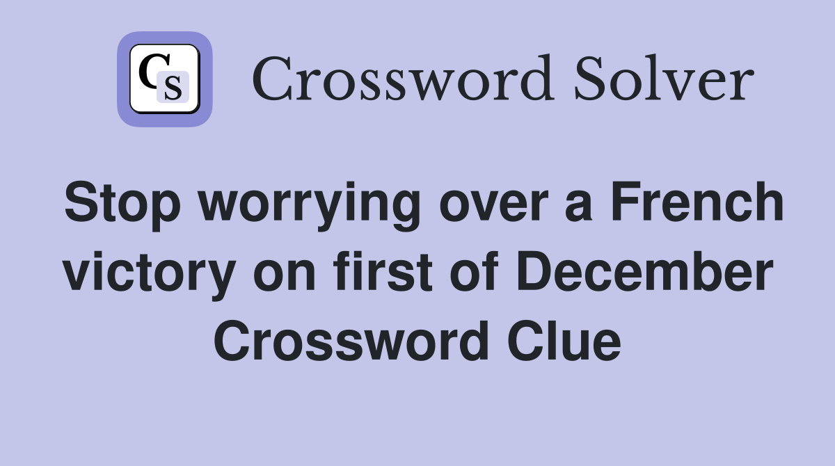 Stop worrying over a French victory on first of December Crossword Clue