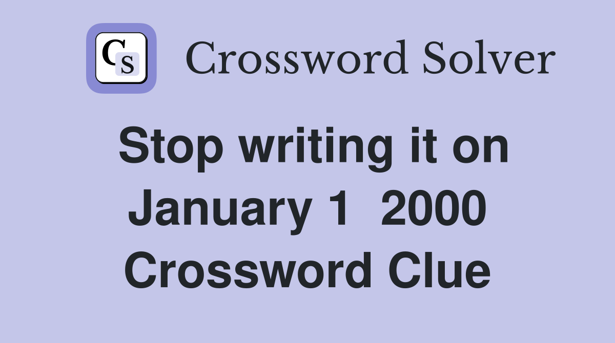 Stop writing it on January 1  2000 Crossword Clue