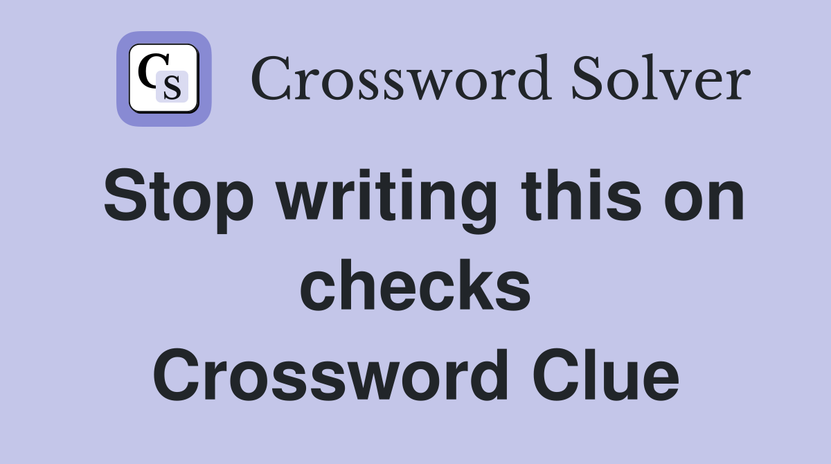 Stop writing this on checks Crossword Clue