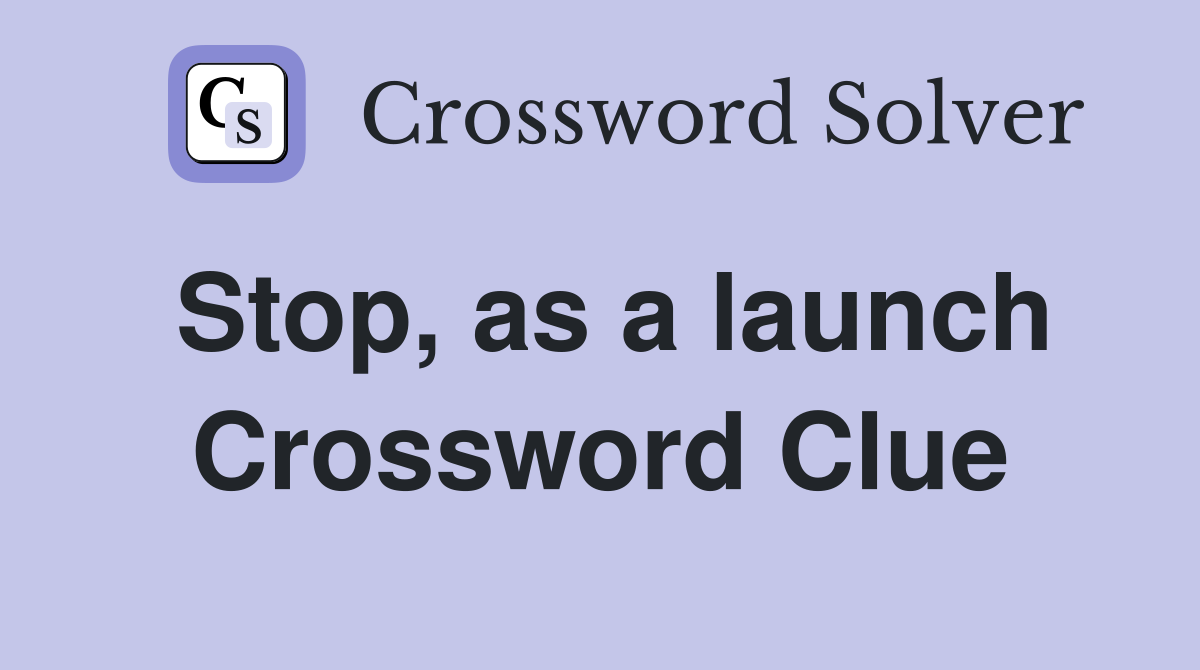 Stop, as a launch Crossword Clue