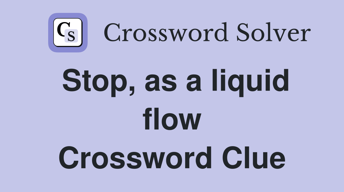 Stop, as a liquid flow Crossword Clue