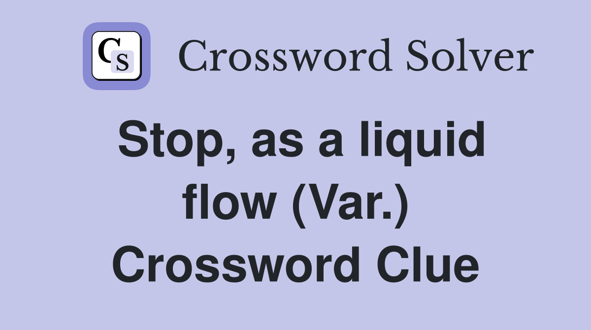 Stop, as a liquid flow (Var.) Crossword Clue