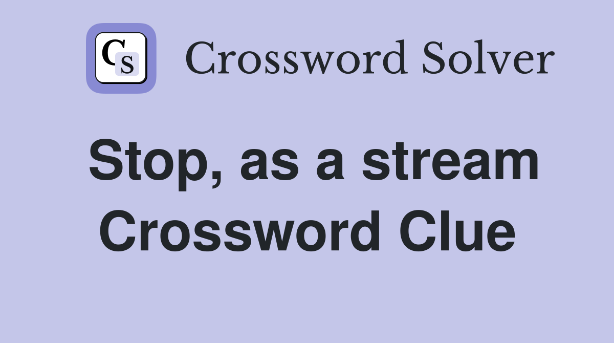 Stop, as a stream Crossword Clue