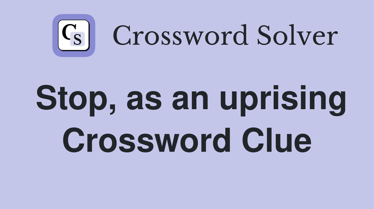 Stop, as an uprising Crossword Clue