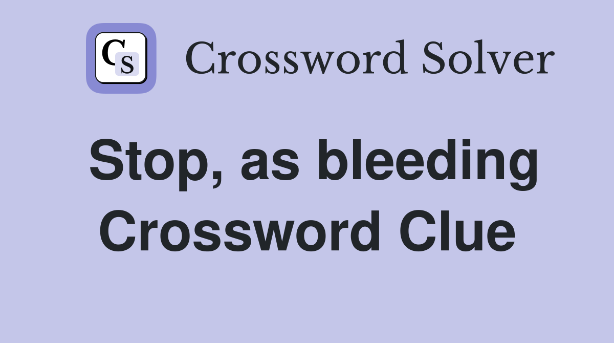 Stop, as bleeding Crossword Clue