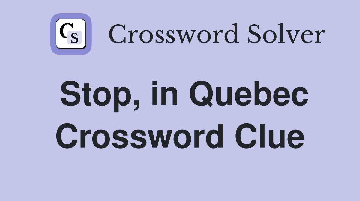 Stop, in Quebec Crossword Clue