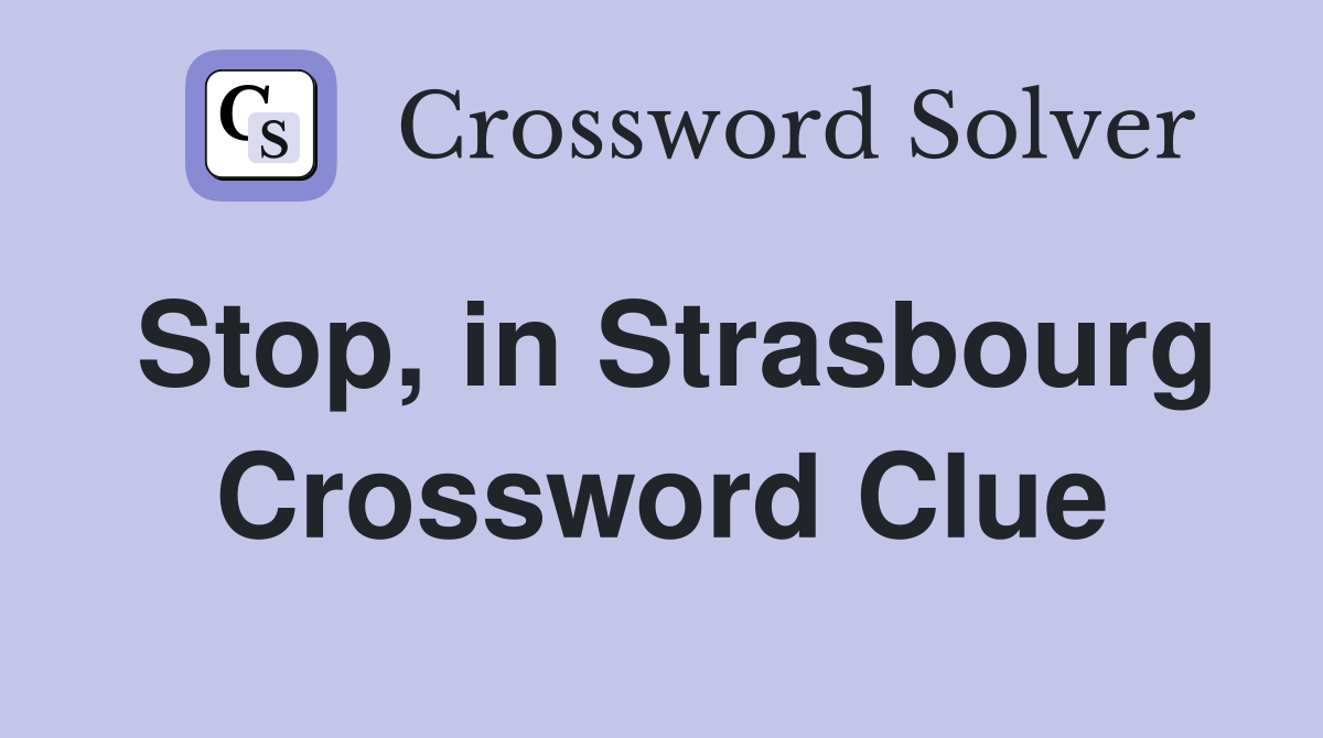 Stop, in Strasbourg Crossword Clue