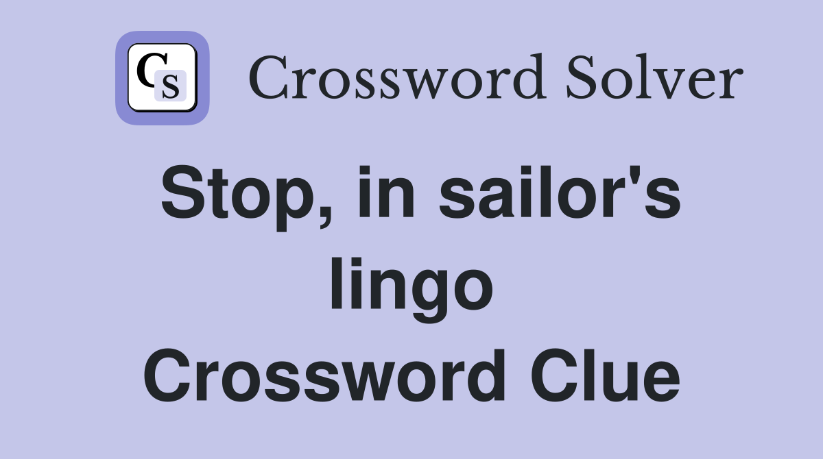 Stop, in sailor's lingo Crossword Clue