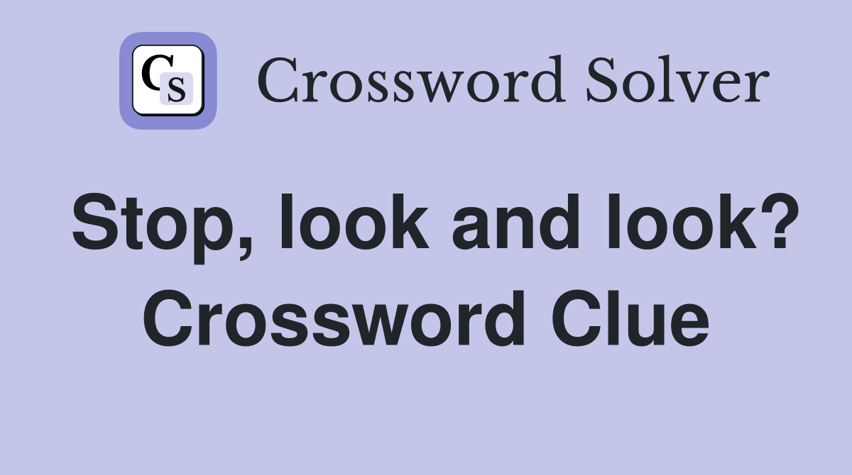 Stop, look and look? Crossword Clue