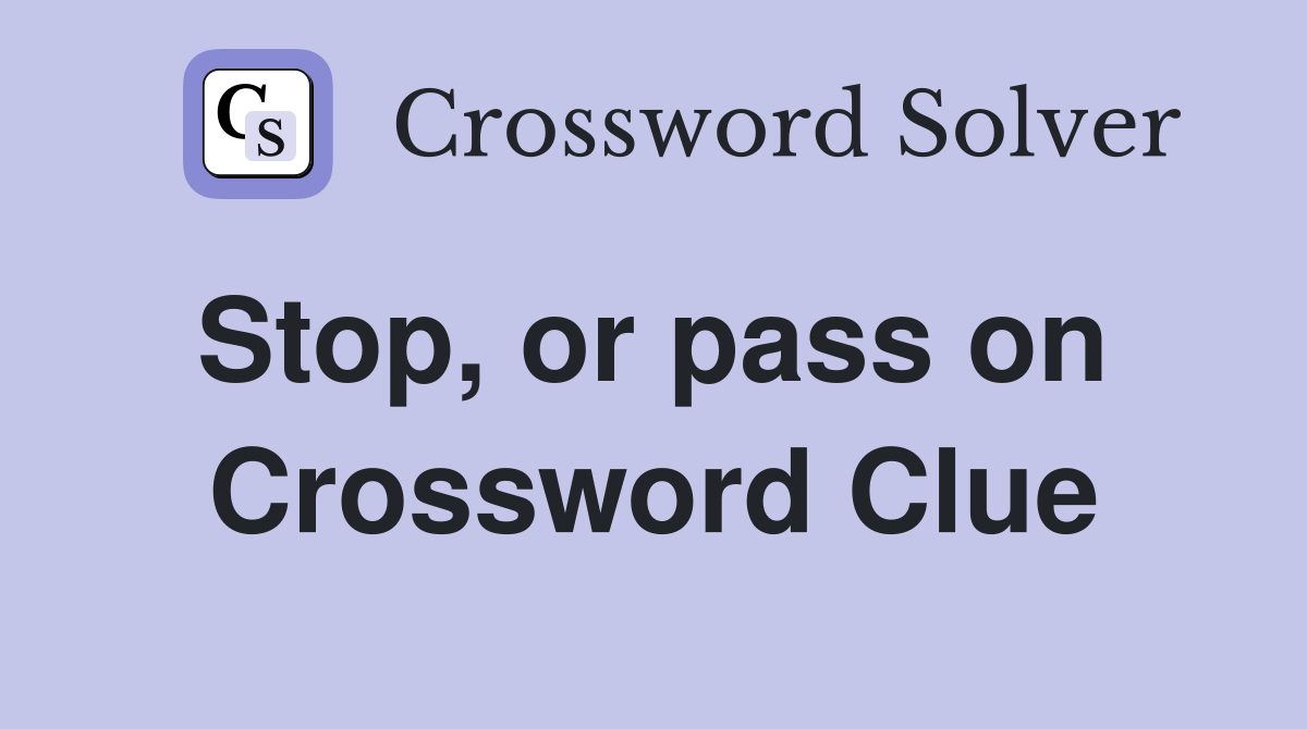 Stop, or pass on  Crossword Clue
