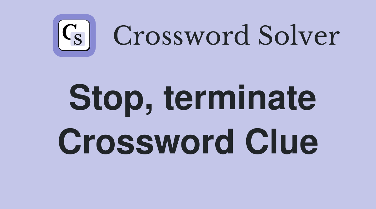 Stop, terminate Crossword Clue