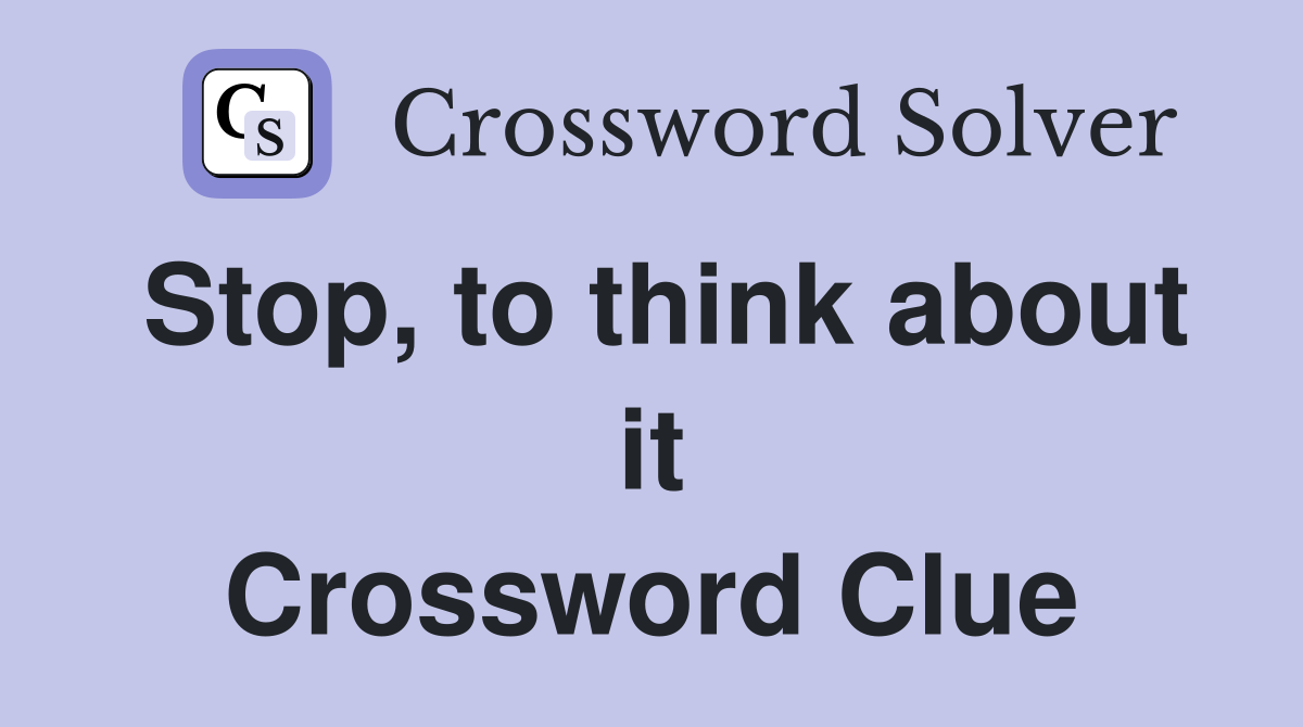 Stop, to think about it Crossword Clue