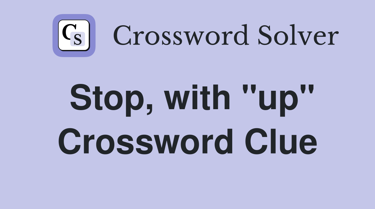 Stop, with "up" Crossword Clue